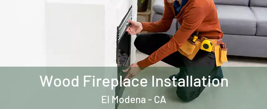 Wood Fireplace Installation El Modena - CA