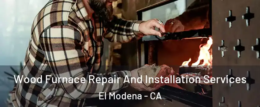 Wood Furnace Repair And Installation Services El Modena - CA